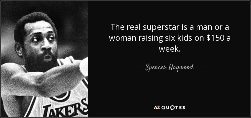 The real superstar is a man or a woman raising six kids on $150 a week. - Spencer Haywood