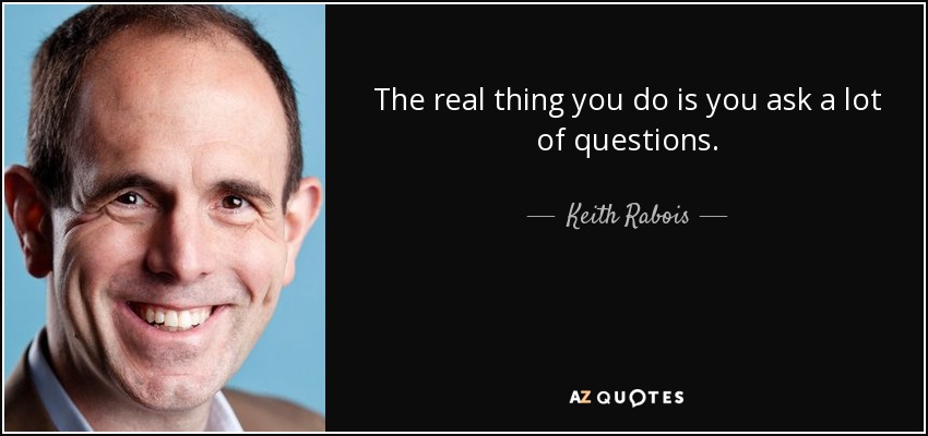 The real thing you do is you ask a lot of questions. - Keith Rabois