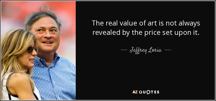 The real value of art is not always revealed by the price set upon it. - Jeffrey Loria