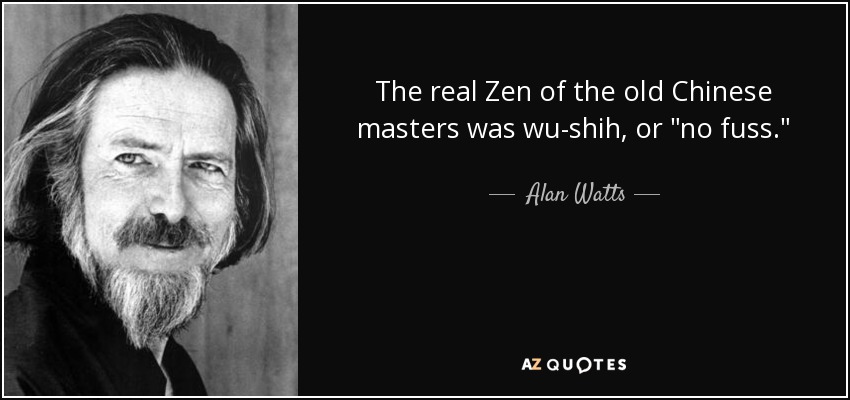 The real Zen of the old Chinese masters was wu-shih, or 