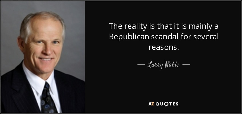 The reality is that it is mainly a Republican scandal for several reasons. - Larry Noble