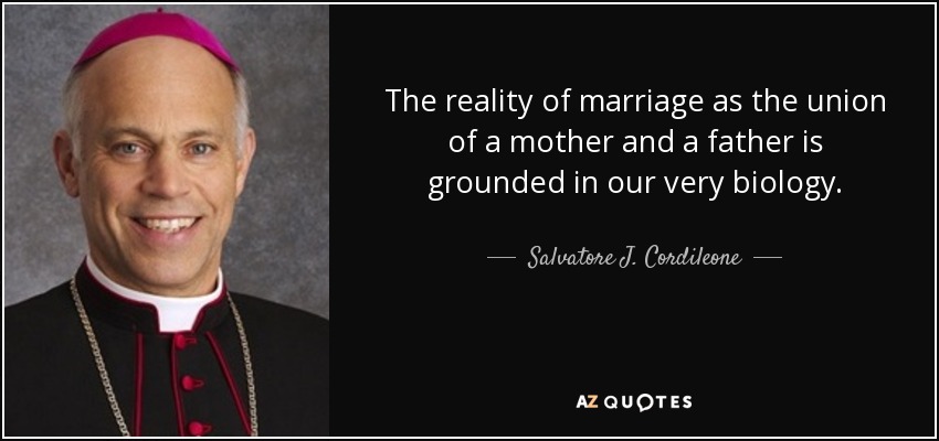 The reality of marriage as the union of a mother and a father is grounded in our very biology. - Salvatore J. Cordileone