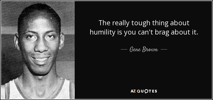 The really tough thing about humility is you can't brag about it. - Gene Brown