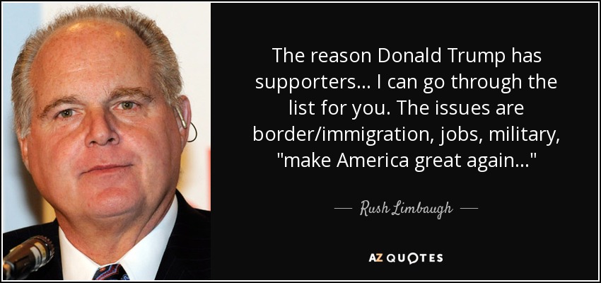 The reason Donald Trump has supporters... I can go through the list for you. The issues are border/immigration, jobs, military, 
