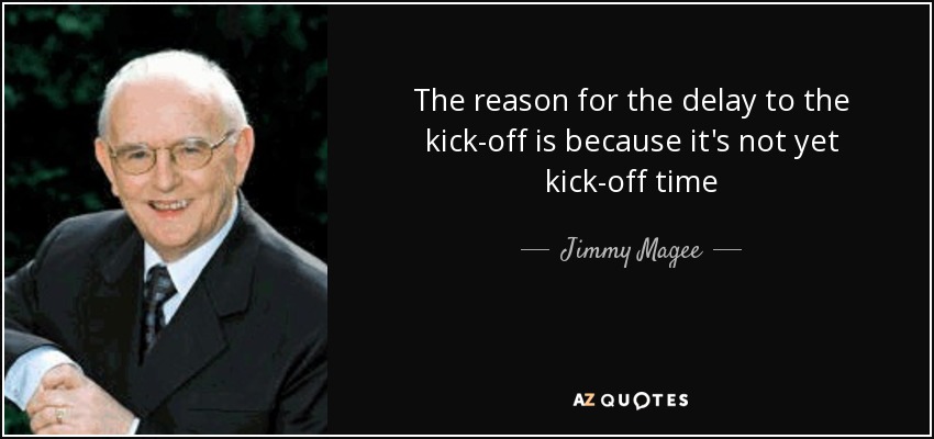 The reason for the delay to the kick-off is because it's not yet kick-off time - Jimmy Magee
