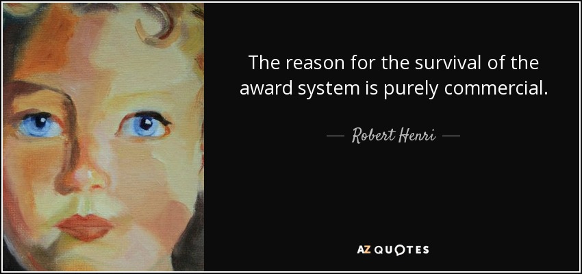 The reason for the survival of the award system is purely commercial. - Robert Henri
