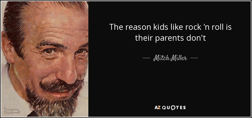 The reason kids like rock 'n roll is their parents don't - Mitch Miller
