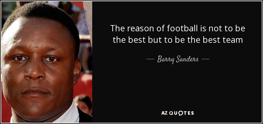 The reason of football is not to be the best but to be the best team - Barry Sanders