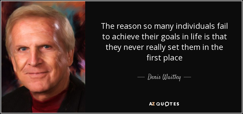The reason so many individuals fail to achieve their goals in life is that they never really set them in the first place - Denis Waitley