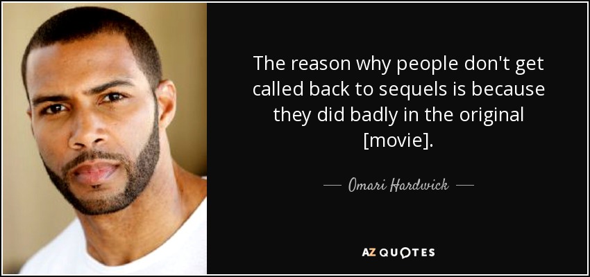 The reason why people don't get called back to sequels is because they did badly in the original [movie]. - Omari Hardwick