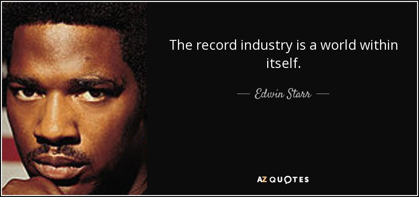 The record industry is a world within itself. - Edwin Starr