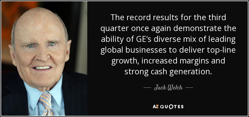 The record results for the third quarter once again demonstrate the ability of GE's diverse mix of leading global businesses to deliver top-line growth, increased margins and strong cash generation. - Jack Welch
