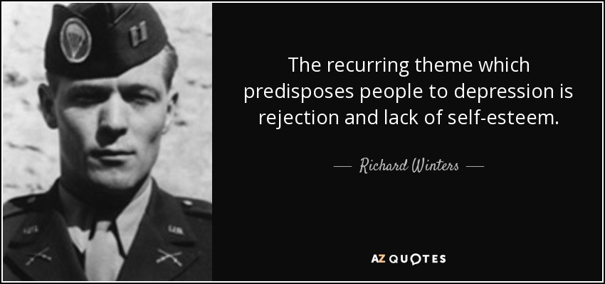 The recurring theme which predisposes people to depression is rejection and lack of self-esteem. - Richard Winters