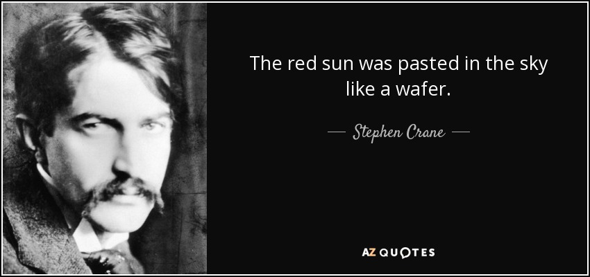 The red sun was pasted in the sky like a wafer. - Stephen Crane