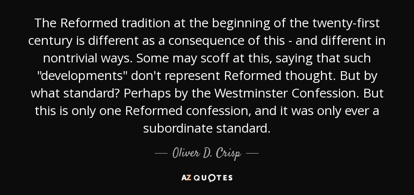 The Reformed tradition at the beginning of the twenty-first century is different as a consequence of this - and different in nontrivial ways. Some may scoff at this, saying that such 