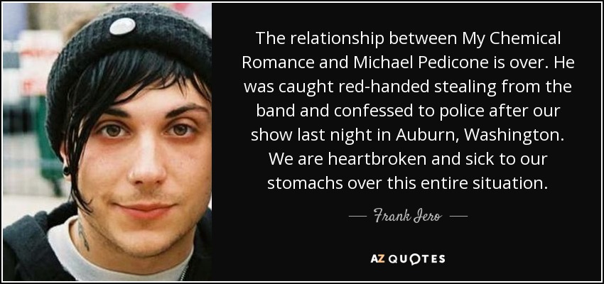 Frank Iero quote: The relationship between My Chemical Romance and Michael  Pedicone is...