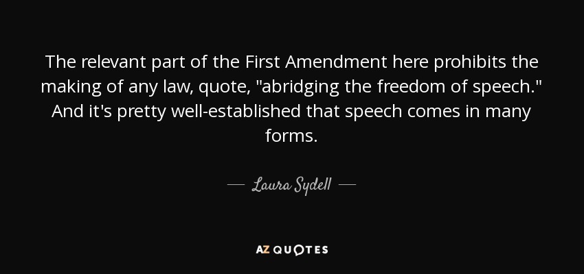 The relevant part of the First Amendment here prohibits the making of any law, quote, 