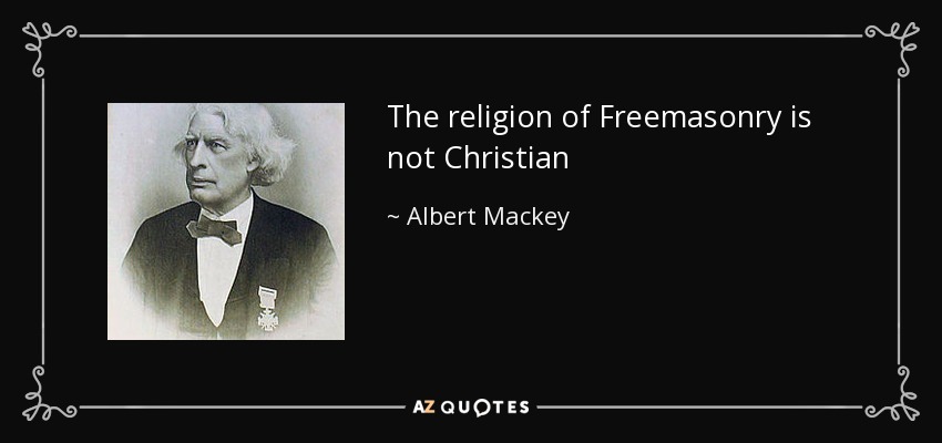 The religion of Freemasonry is not Christian - Albert Mackey