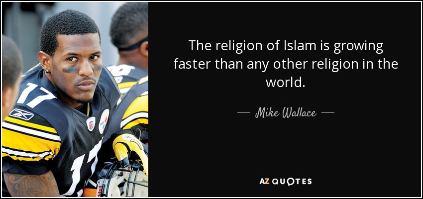 The religion of Islam is growing faster than any other religion in the world. - Mike Wallace