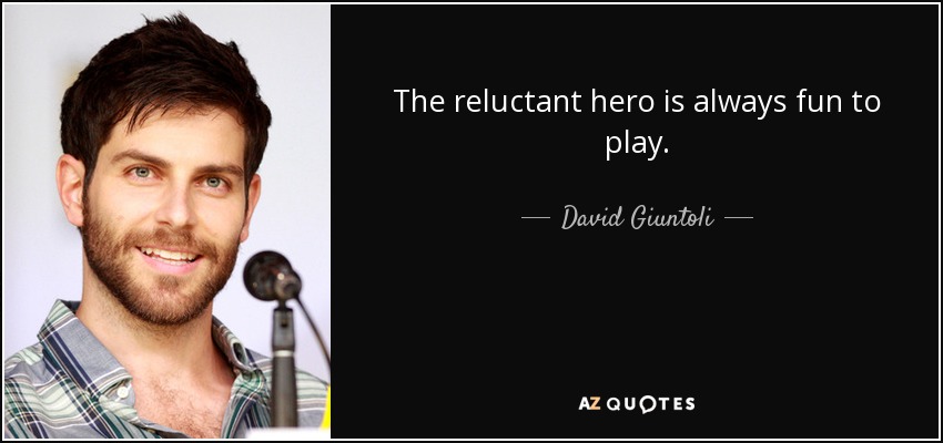 The reluctant hero is always fun to play. - David Giuntoli
