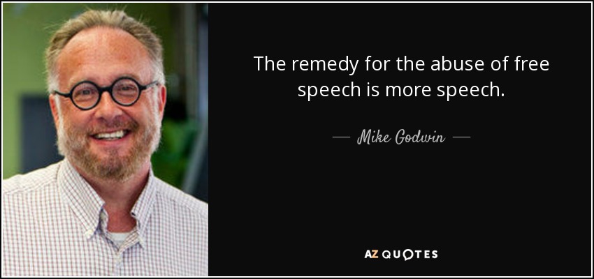 The remedy for the abuse of free speech is more speech. - Mike Godwin