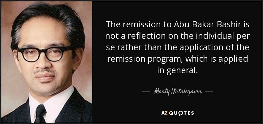 The remission to Abu Bakar Bashir is not a reflection on the individual per se rather than the application of the remission program, which is applied in general. - Marty Natalegawa