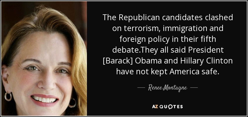 The Republican candidates clashed on terrorism, immigration and foreign policy in their fifth debate.They all said President [Barack] Obama and Hillary Clinton have not kept America safe. - Renee Montagne