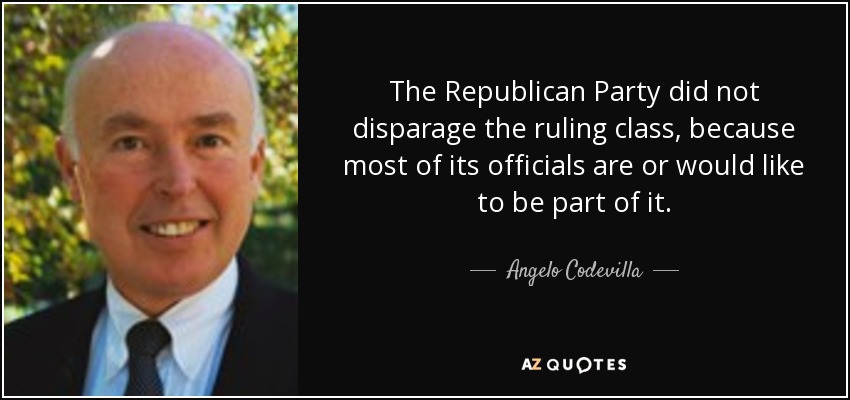 The Republican Party did not disparage the ruling class, because most of its officials are or would like to be part of it. - Angelo Codevilla