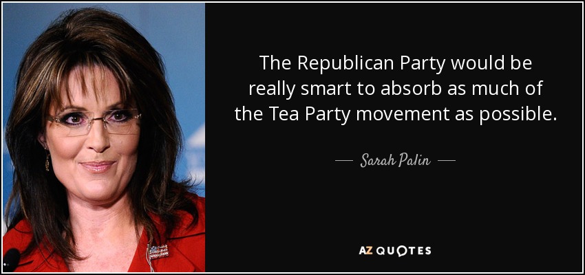 The Republican Party would be really smart to absorb as much of the Tea Party movement as possible. - Sarah Palin