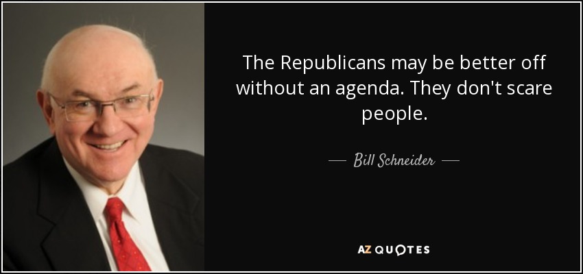 The Republicans may be better off without an agenda. They don't scare people. - Bill Schneider