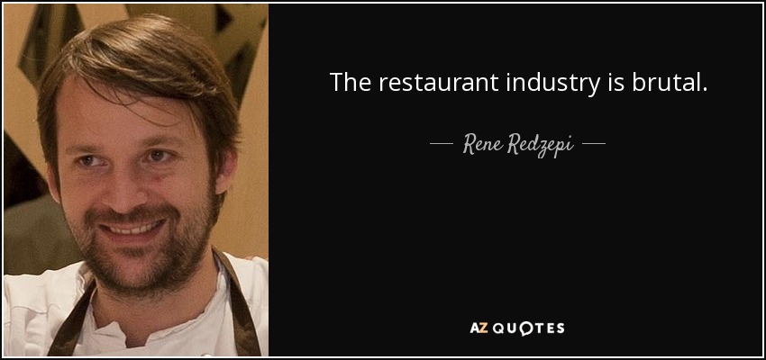 The restaurant industry is brutal. - Rene Redzepi