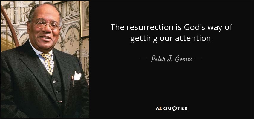The resurrection is God's way of getting our attention. - Peter J. Gomes