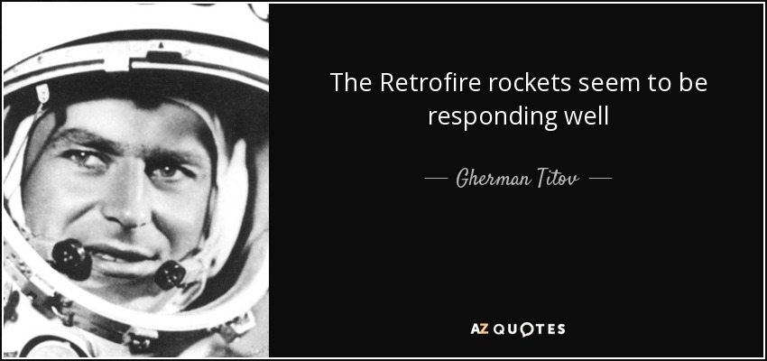 The Retrofire rockets seem to be responding well - Gherman Titov
