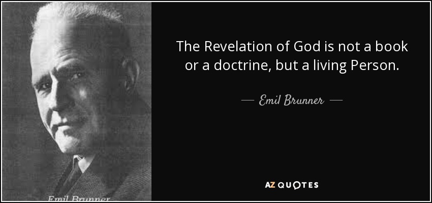 The Revelation of God is not a book or a doctrine, but a living Person. - Emil Brunner