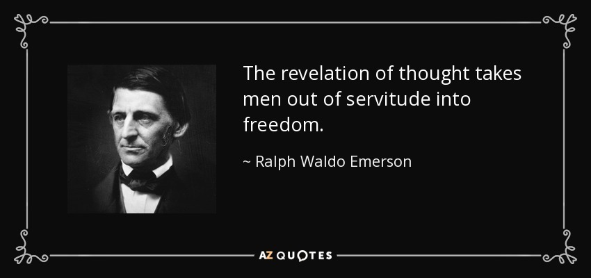 The revelation of thought takes men out of servitude into freedom. - Ralph Waldo Emerson