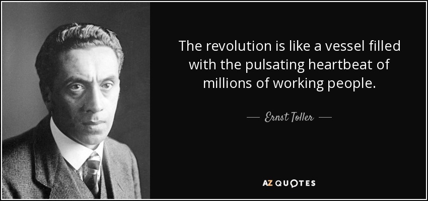 The revolution is like a vessel filled with the pulsating heartbeat of millions of working people. - Ernst Toller