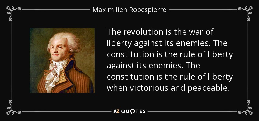 The revolution is the war of liberty against its enemies. The constitution is the rule of liberty against its enemies. The constitution is the rule of liberty when victorious and peaceable. - Maximilien Robespierre
