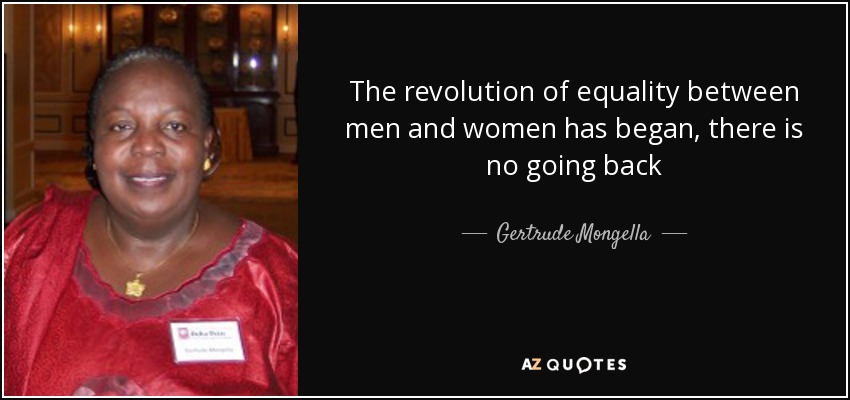 The revolution of equality between men and women has began, there is no going back - Gertrude Mongella