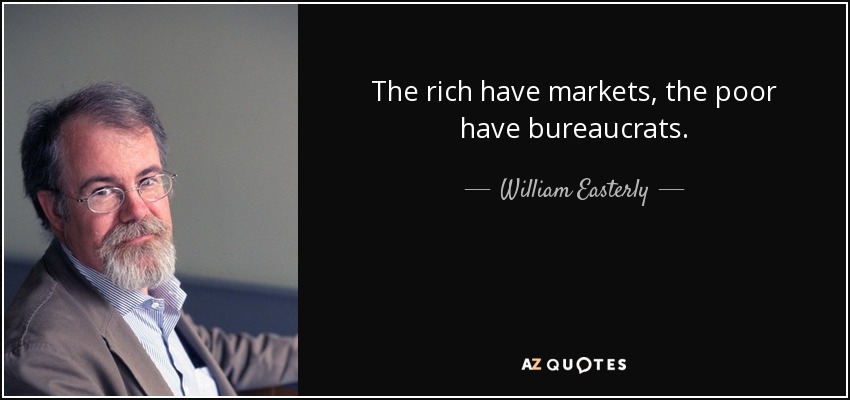 The rich have markets, the poor have bureaucrats. - William Easterly