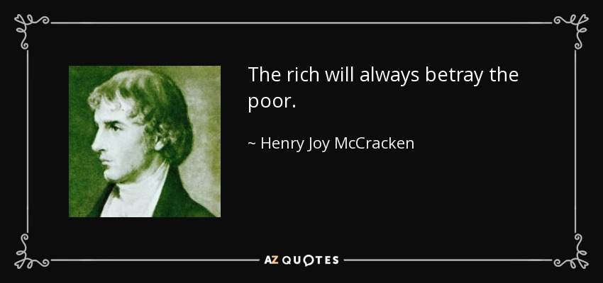 The rich will always betray the poor. - Henry Joy McCracken