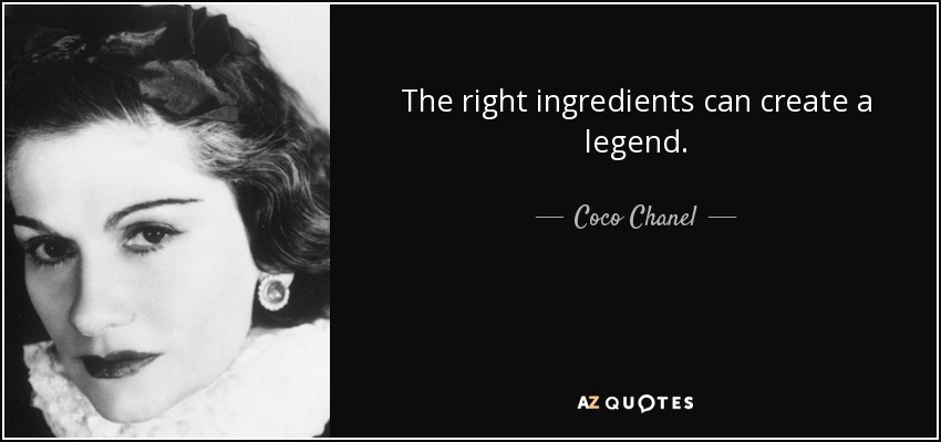 The right ingredients can create a legend. - Coco Chanel