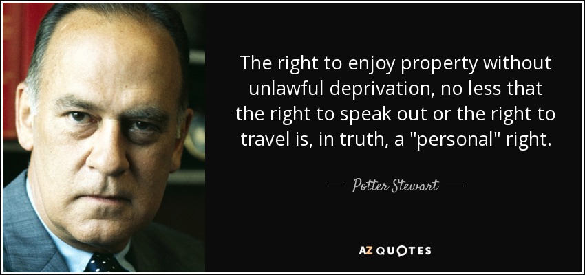 The right to enjoy property without unlawful deprivation, no less that the right to speak out or the right to travel is, in truth, a 