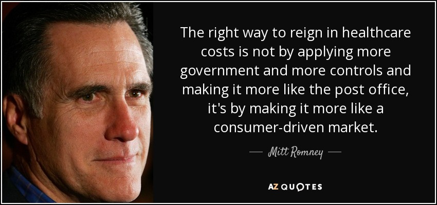 The right way to reign in healthcare costs is not by applying more government and more controls and making it more like the post office, it's by making it more like a consumer-driven market. - Mitt Romney