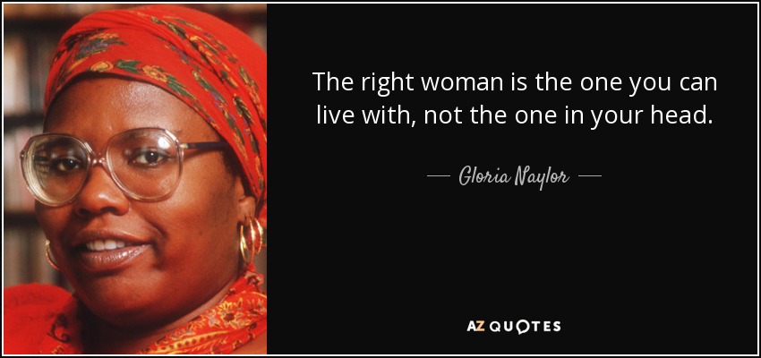 The right woman is the one you can live with, not the one in your head. - Gloria Naylor