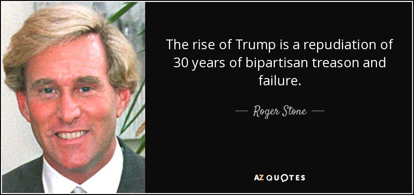 The rise of Trump is a repudiation of 30 years of bipartisan treason and failure. - Roger Stone