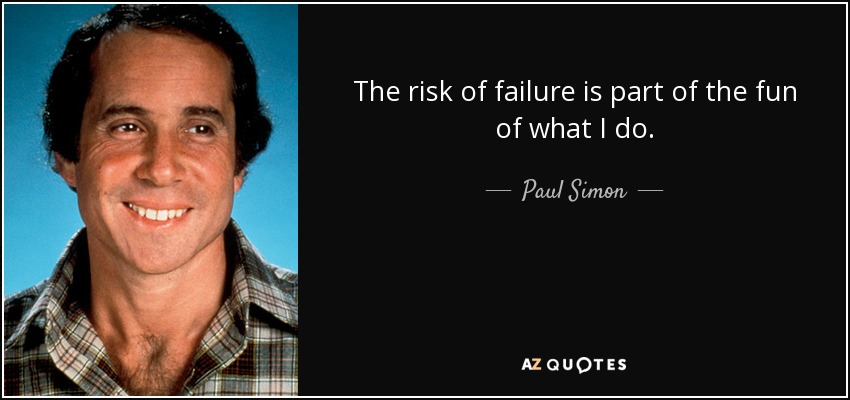 The risk of failure is part of the fun of what I do. - Paul Simon