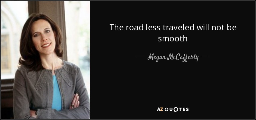 The road less traveled will not be smooth - Megan McCafferty