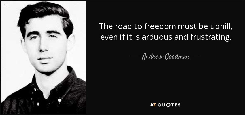 The road to freedom must be uphill, even if it is arduous and frustrating. - Andrew Goodman