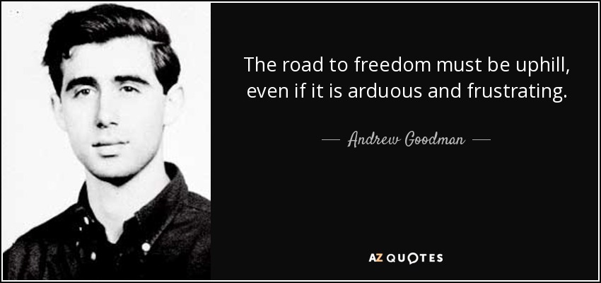 The road to freedom must be uphill, even if it is arduous and frustrating. - Andrew Goodman