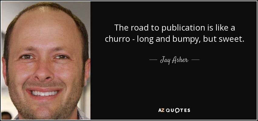 The road to publication is like a churro - long and bumpy, but sweet. - Jay Asher
